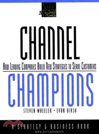 Channel Champions: How Leading Companies Build Newstrategies To Serve Customers