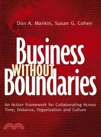 Business Without Boundaries: An Action Framework For Collaborating Across Time, Distance, Organization, And Culture