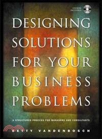 Designing Solutions For Your Business Problems: A Structured Process For Managers And Consultants (W/Cd Rom)