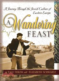 A Wandering Feast: A Journey Through The Jewish Culture Of Eastern Europe