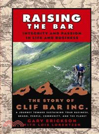 Raising the Bar ─ Integrity and Passion in Life and Business: The Story of Clif Bar, Inc.: A Journey Toward Sustaining Your Business, Brand, People, Community, and the
