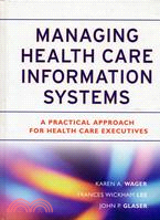 MANAGING HEALTH CARE INFORMATION SYSTEMS: A PRACTICAL APPROACH FOR HEALTH CARE