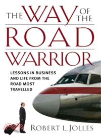 The Way Of The Road Warrior: Lessons In Business And Life From The Road Most Traveled