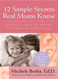 12 Simple Secrets Real Moms Know: Getting Back to Basics And Raising Happy Kids