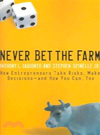 Never Bet the Farm ─ How Entrepreneurs Take Risks, Make Decisions--and How You Can, Too
