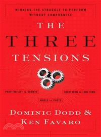 THE THREE TENSIONS: WINNING THE STRUGGLE TO PERFORM WITHOUT COMPROMISE