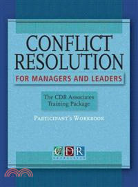 CONFLICT RESOLUTION FOR MANAGERS AND LEADERS -- THE CDR ASSOCIATES TRAINING PACKAGE：PARTICIPANTS WORKBOOK