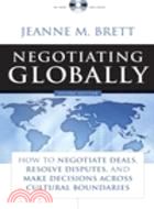 NEGOTIATIONG GLOBALLY: HOW TO NEGOTIATE DEALS, RESOLVE DISPUTES, AND MAKE DECISI