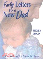 Forty Letters To A New Dad: Devotions for New Fathers