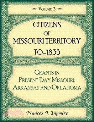 Citizens of Missouri Territory to 1835, Grants in Present Day Missouri, Arkansas and Oklahoma, Volume 3