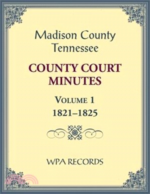 Madison County, Tennessee County Court Minutes Volume 1, 1821-1825