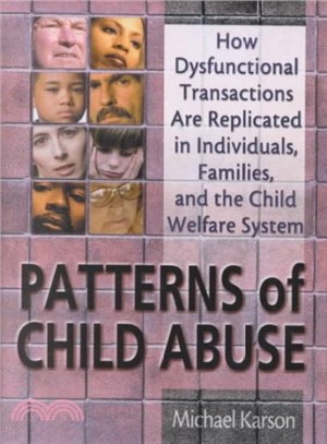 Patterns of Child Abuse ― How Dysfunctional Transactions Are Replicated in Individuals, Families, and the Child Welfare System