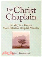 The Christ Chaplain: The Way to a Deeper, More Effective Hospital Ministry