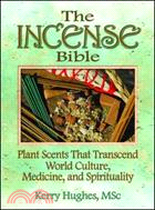 The Incense Bible: Plant Scents That Transcend World Culture, Medicine, and Spirituality