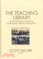 The Teaching Library: Approaches to Assessing Information Literacy Instruction