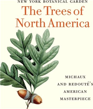 The Trees of North America: Michaux and Redoute's American Masterpiece