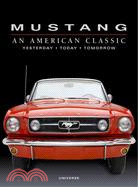 Mustang: an American Classic : Yesterday, Today, Tomorrow
