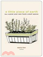 A Little Piece of Earth: How to Grow Your Own Food in Small Spaces
