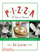 Pizza: A Slice of Heaven The Ultimate Pizza Guide and Companion