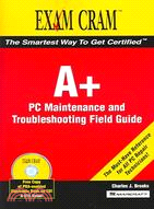 A+ PC Maintenance and Troubleshooting Field Guide: Exam Cram 2
