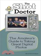 The Shot Doctor: The Amateur's Guide to Taking Great Digital Photos
