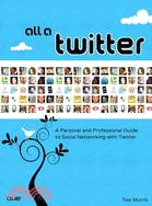 All a Twitter: A Personal and Professional Guide to Social Networking With Twitter