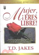 Mujeres, Eres Libre! / Woman, Thou Art Loosed!: Lecturas Devocionales Basadas En Los Triunfos, Los Fracasos, Las Pruebas Y LA Fe De Las Mujeres De LA Biblia