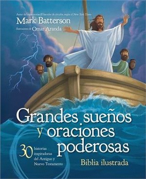 Grandes Sueños Y Oraciones Poderosas, Biblia Ilustrada: 30 Historias Inspiradoras del Antiguo Y Nuevo Testamento