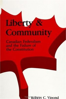 Liberty and Community Canadian Federalism and the Failure of the Constitution ― Canadian Federalism and the Failure of the Constitution
