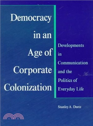 Democracy in an age of corporate colonization :developments in communication and the politics of everyday life /