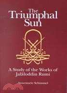 The Triumphal Sun: A Study of the Works of Jalaloddinn Rumi