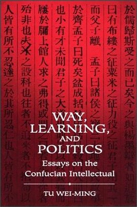 Way, Learning, and Politics ― Essays on the Confucian Intellectual