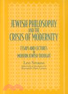 Jewish Philosophy and the Crisis of Modernity: Essays and Lectures in Modern Jewish Thought