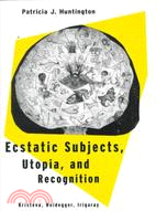 Ecstatic Subjects, Utopia, and Recognition: Kristeva, Heidegger, Irigaray