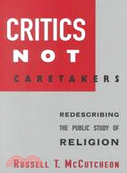 Critics Not Caretakers: Redescribing the Public Study of Religion