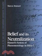 Belief and Its Neutralization: Husserl's System of Phenomenology in Ideas I