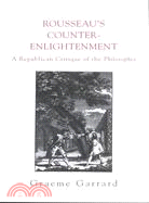 Rousseau's Counter-Enlightenment: A Republican Critique of the Philosophes