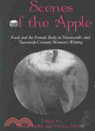 Scenes of the Apple: Food and the Female Body in Nineteenth-And-Twentieth-Century Women's Writing