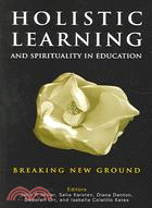 Holistic Learning And Spirituality In Education: Breaking New Ground