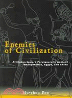 Enemies Of Civilization: Attitudes Toward Foreigners In Ancient Mesopotamia, Egypt, And China