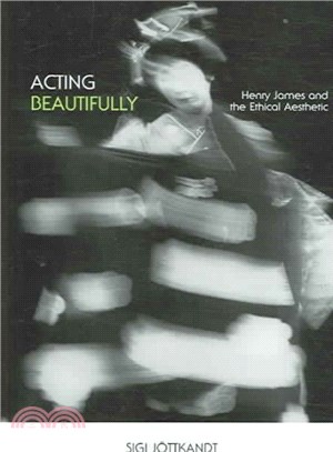 Acting Beautifully ― Henry James And the Ethical Aesthetic