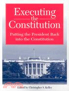 Executing the Constitution: Putting the President Back into the Constitution