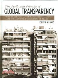 The Perils And Promise of Global Transparency—Why the Information Revolution May Not Lead to Security, Democracy, or Peace
