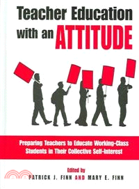 Teacher education with an attitude :  preparing teachers to educate working-class students in their collective self-interest /