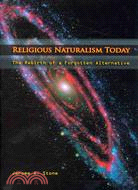 Religious Naturalism Today: The Rebirth of a Forgotten Alternative