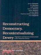 Reconstructing Democracy, Recontextualizing Dewey: Pragmatism and Interactive Constructivism in the Twenty-first Century