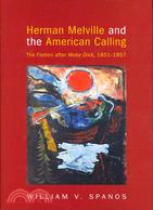 Herman Melville and the American Calling: The Fiction After Moby-Dick, 1851-1857