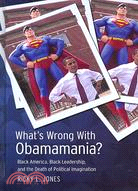 What's Wrong with Obamamania?: Black America, Black Leadership, and the Death of Political Imagination