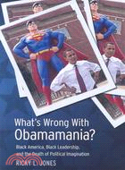 What's Wrong with Obamamania?: Black America, Black Leadership, and the Death of Political Imagination