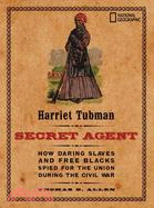 Harriet Tubman, Secret Agent ─ How She And Other African-americans Helped Win the Civil War